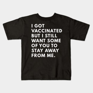 i got vaccinated but i still want some of you to stay away from me Kids T-Shirt